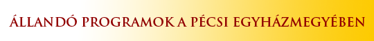 Állandó programok a Pécsi Egyházmegyében